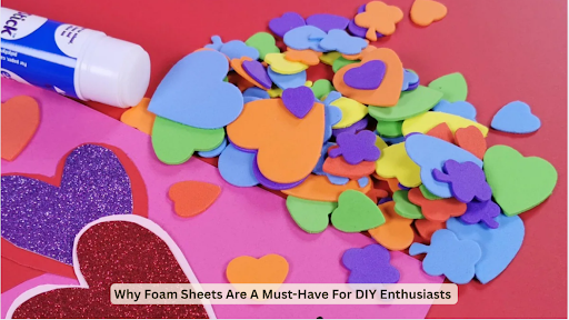 Why Foam Sheets Are A Must-Have For DIY Enthusiasts